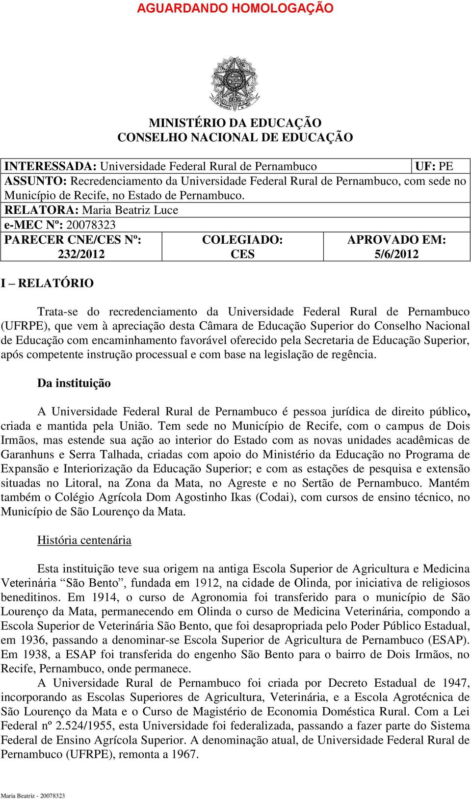 RELATORA: Maria Beatriz Luce emec Nº: 20078323 PARECER CNE/CES Nº: 232/2012 I RELATÓRIO COLEGIADO: CES APROVADO EM: 5/6/2012 Tratase do recredenciamento da Universidade Federal Rural de Pernambuco