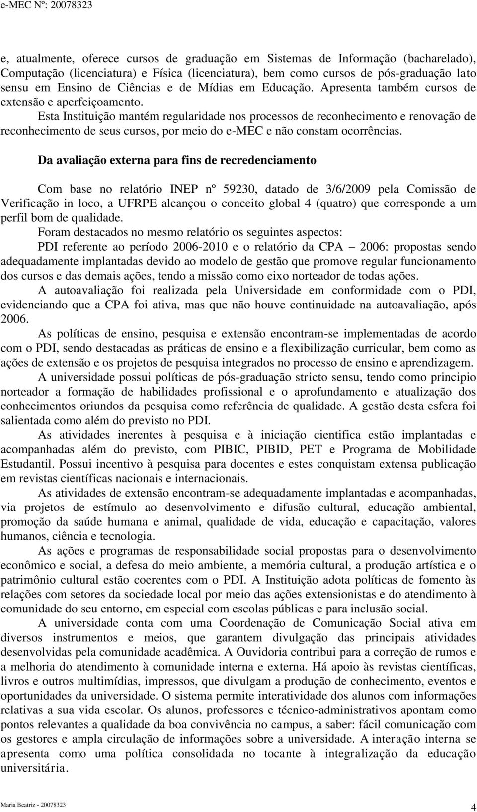 Esta Instituição mantém regularidade nos processos de reconhecimento e renovação de reconhecimento de seus cursos, por meio do emec e não constam ocorrências.