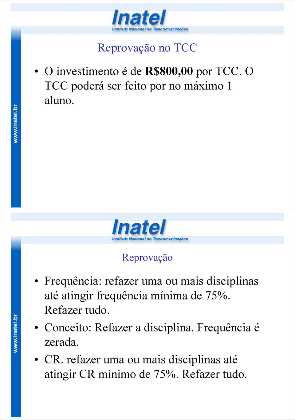 Reprovação Frequência: refazer uma ou mais disciplinas até atingir frequência mínima