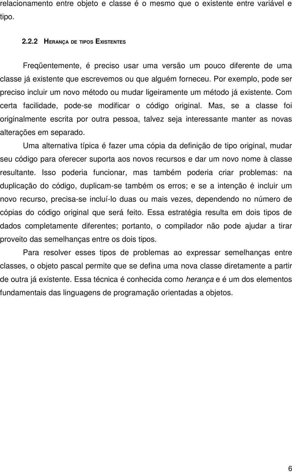 Por exemplo, pode ser preciso incluir um novo método ou mudar ligeiramente um método já existente. Com certa facilidade, pode-se modificar o código original.