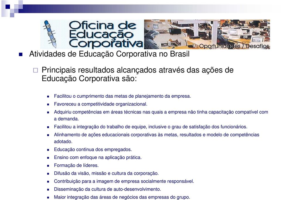 Facilitou a integração do trabalho de equipe, inclusive o grau de satisfação dos funcionários. Alinhamento de ações educacionais corporativas às metas, resultados e modelo de competências adotado.