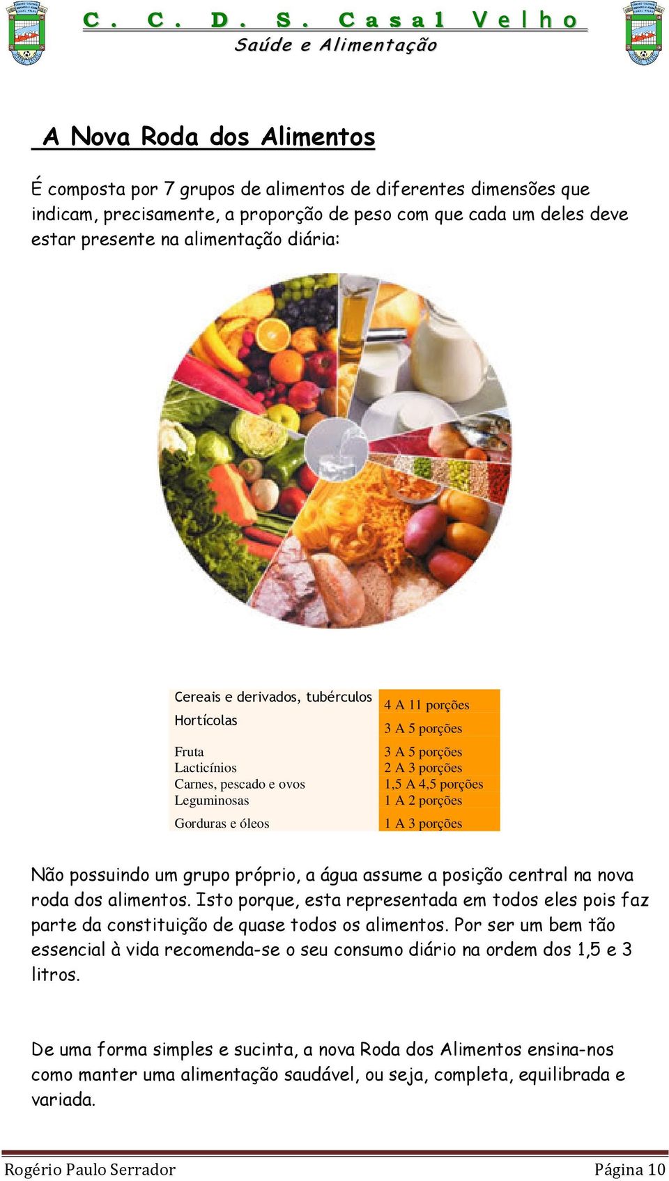 óleos 1 A 3 porções Não possuindo um grupo próprio, a água assume a posição central na nova roda dos alimentos.