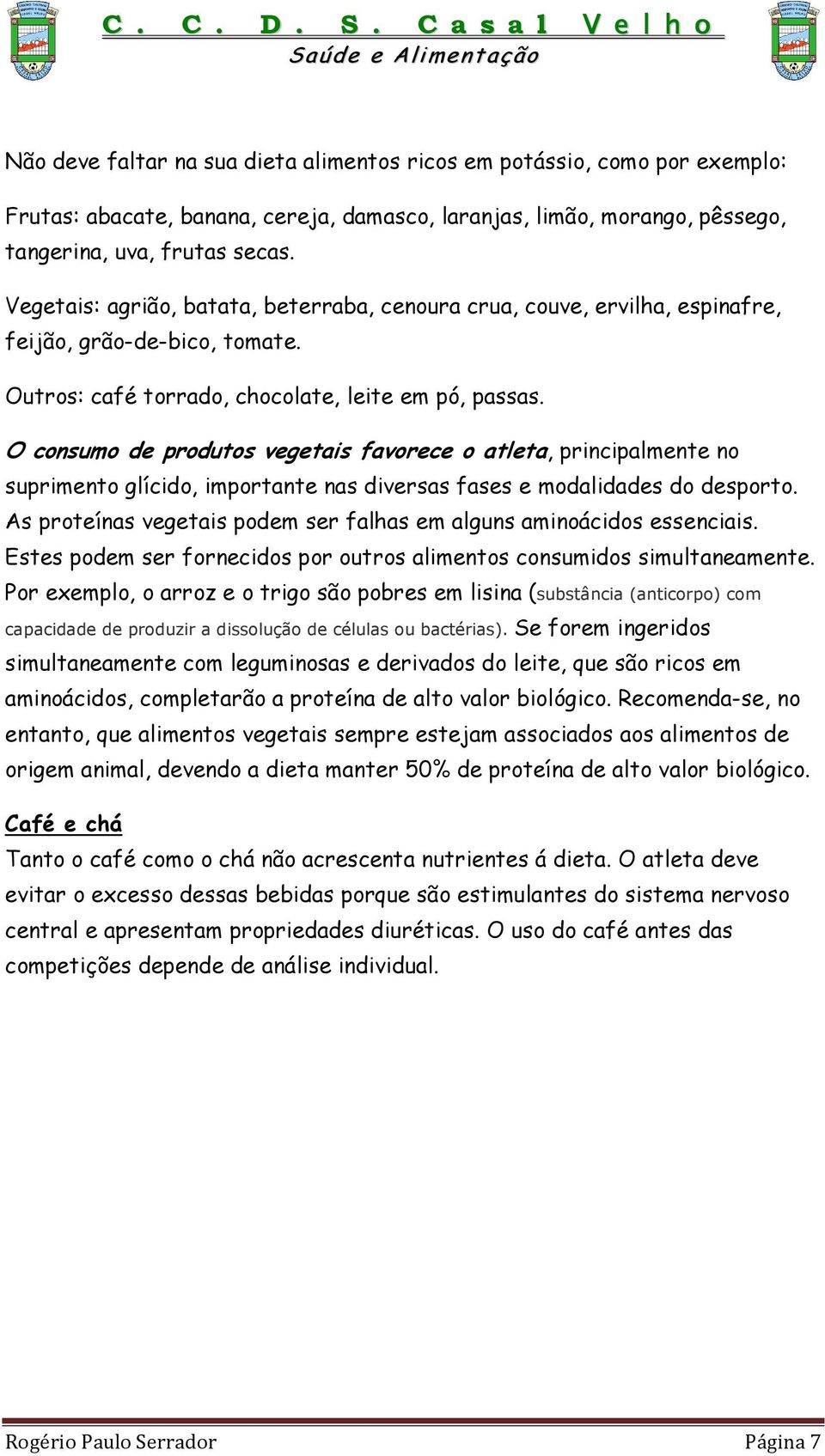 O consumo de produtos vegetais favorece o atleta, principalmente no suprimento glícido, importante nas diversas fases e modalidades do desporto.