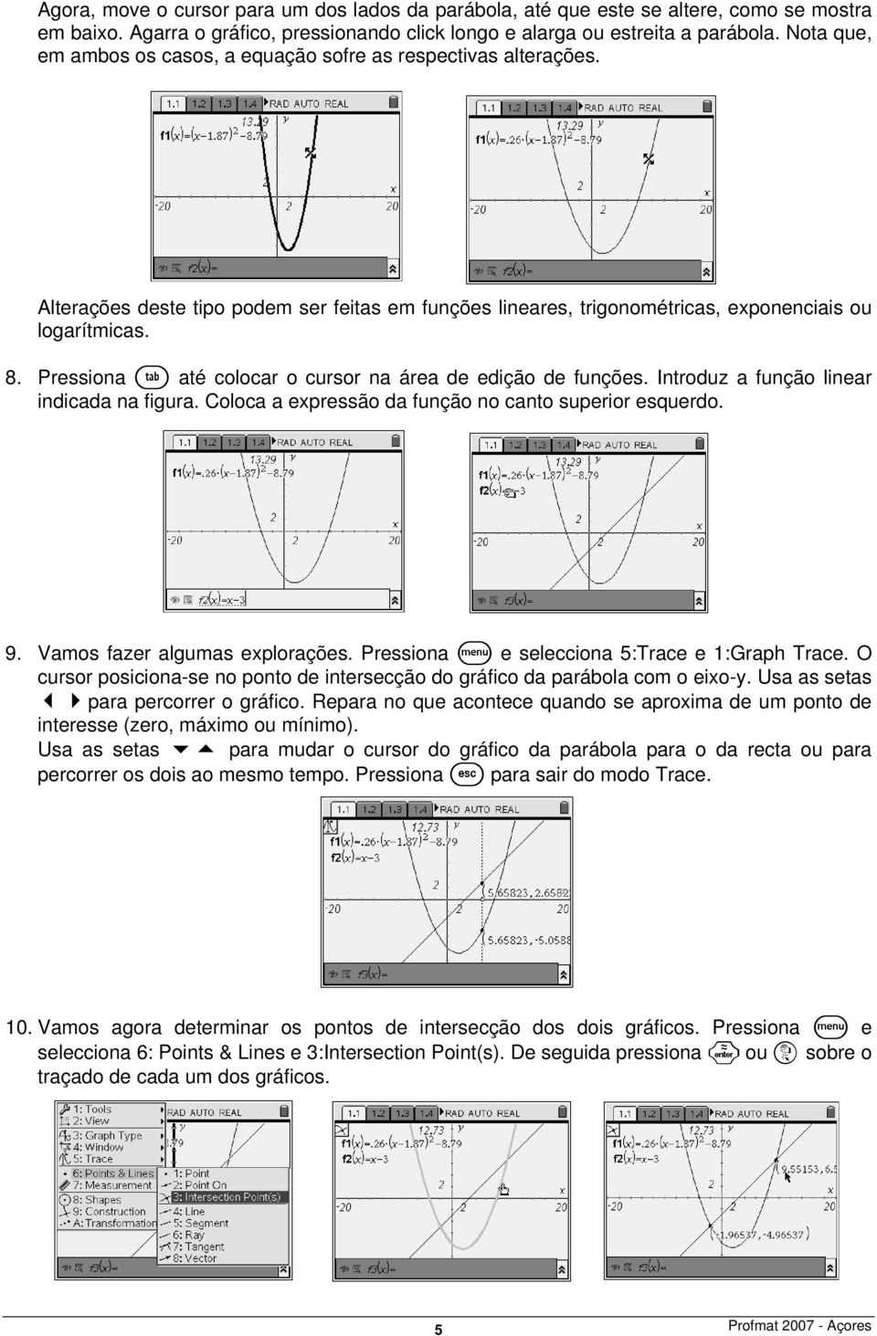 Pressiona e até colocar o cursor na área de edição de funções. Introduz a função linear indicada na figura. Coloca a expressão da função no canto superior esquerdo. 9. Vamos fazer algumas explorações.