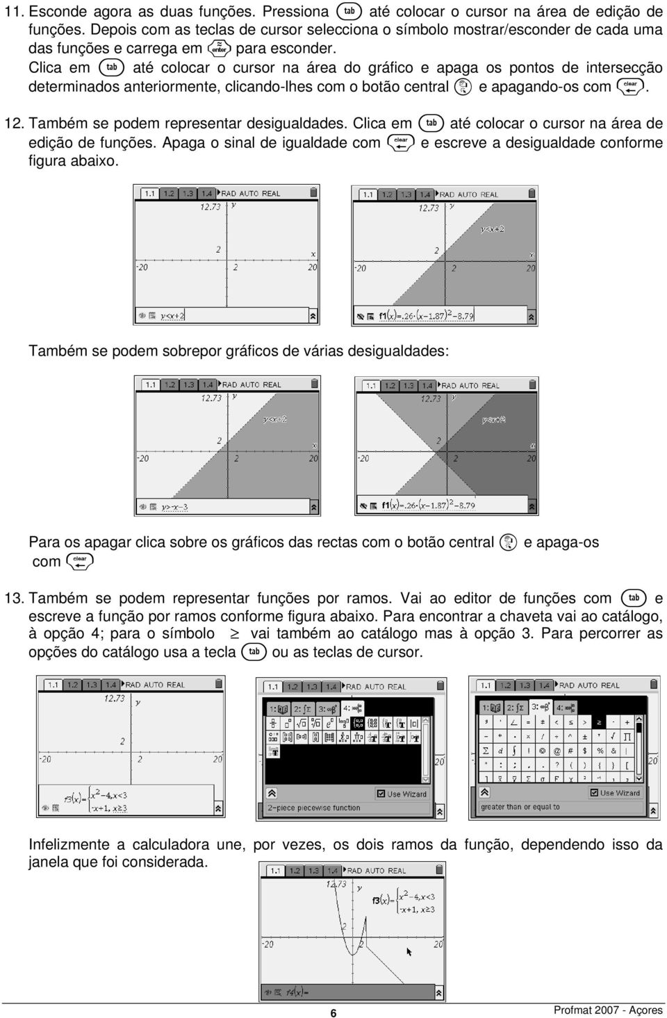 Clica em e até colocar o cursor na área do gráfico e apaga os pontos de intersecção determinados anteriormente, clicando-lhes com o botão central x e apagando-os com.. 12.