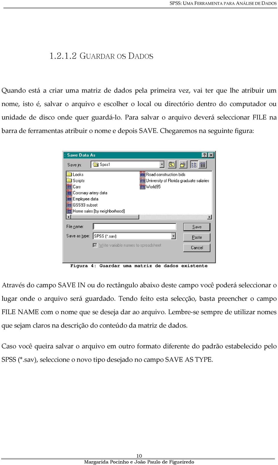 Chegaremos na seguinte figura: Figura 4: Guardar uma matriz de dados existente Através do campo SAVE IN ou do rectângulo abaixo deste campo você poderá seleccionar o lugar onde o arquivo será