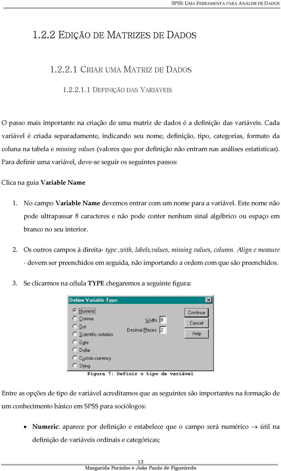 Para definir uma variável, deve se seguir os seguintes passos: Clica na guia Variable Name 1. No campo Variable Name devemos entrar com um nome para a variável.