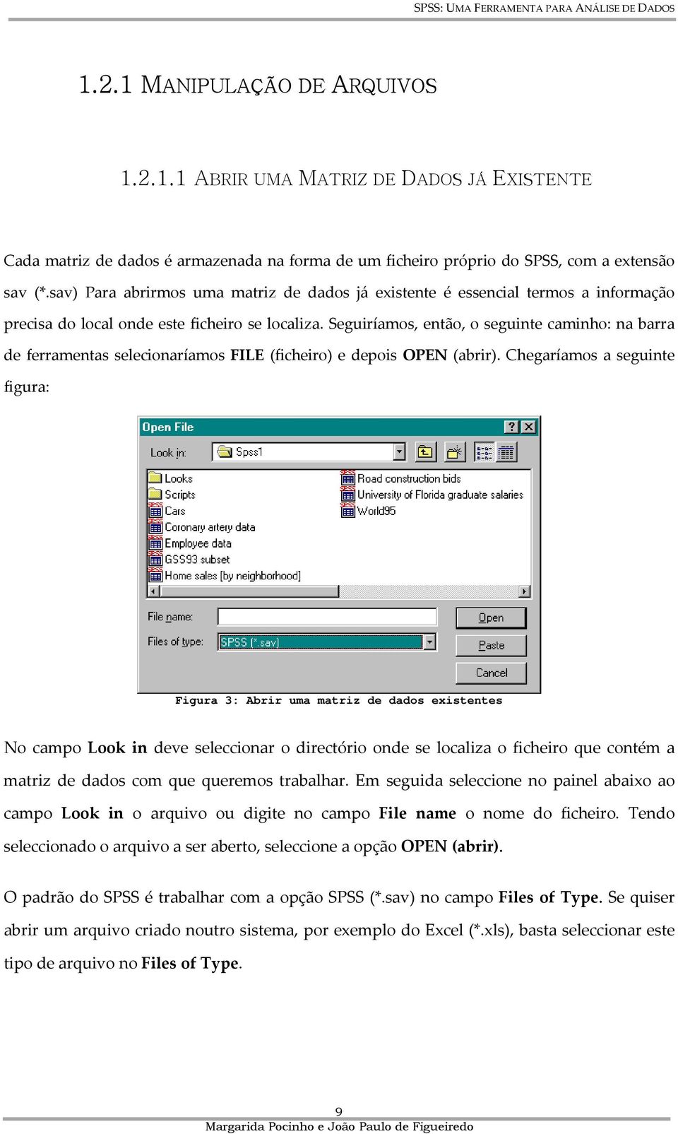 Seguiríamos, então, o seguinte caminho: na barra de ferramentas selecionaríamos FILE (ficheiro) e depois OPEN (abrir).