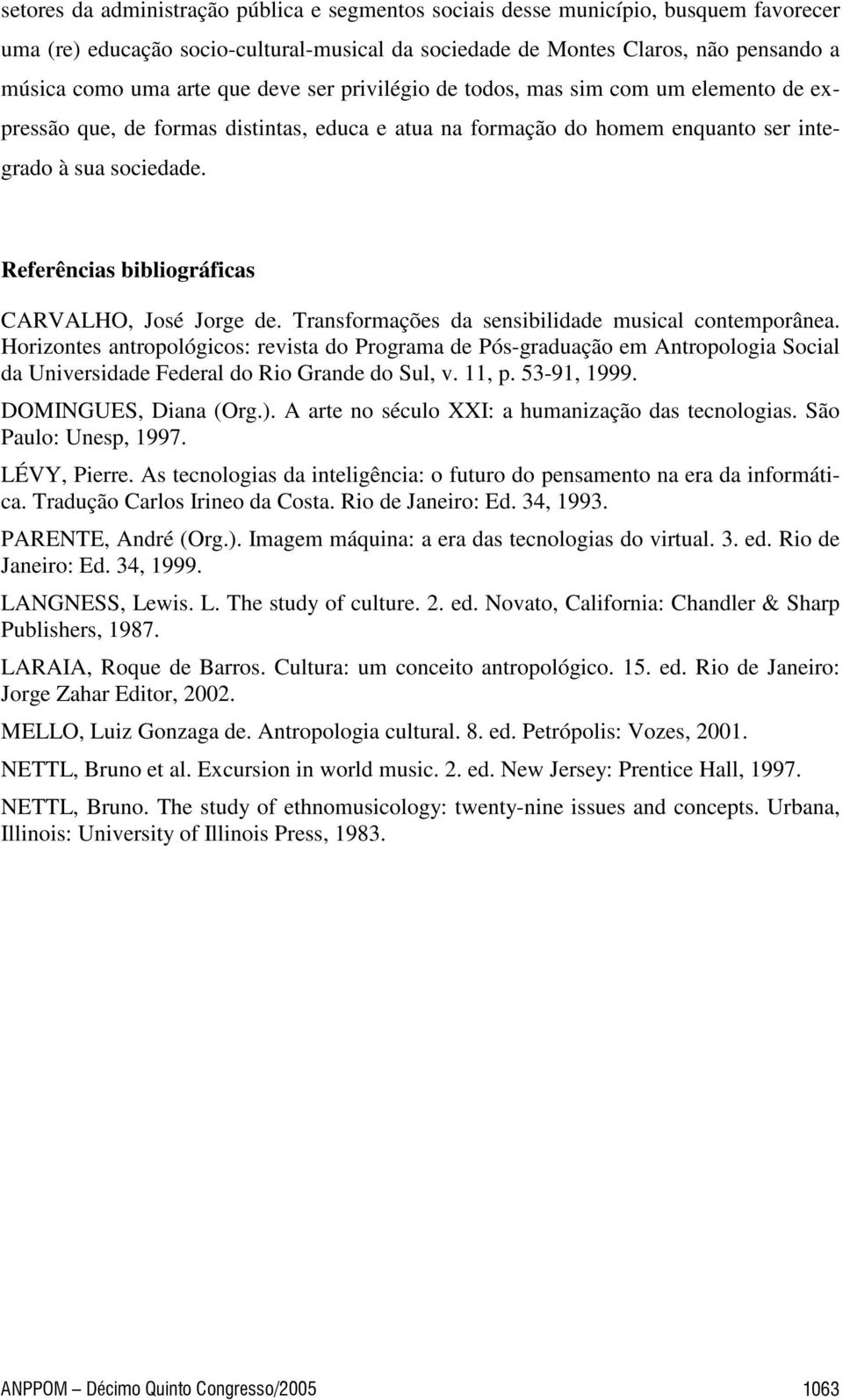 Referências bibliográficas CARVALHO, José Jorge de. Transformações da sensibilidade musical contemporânea.