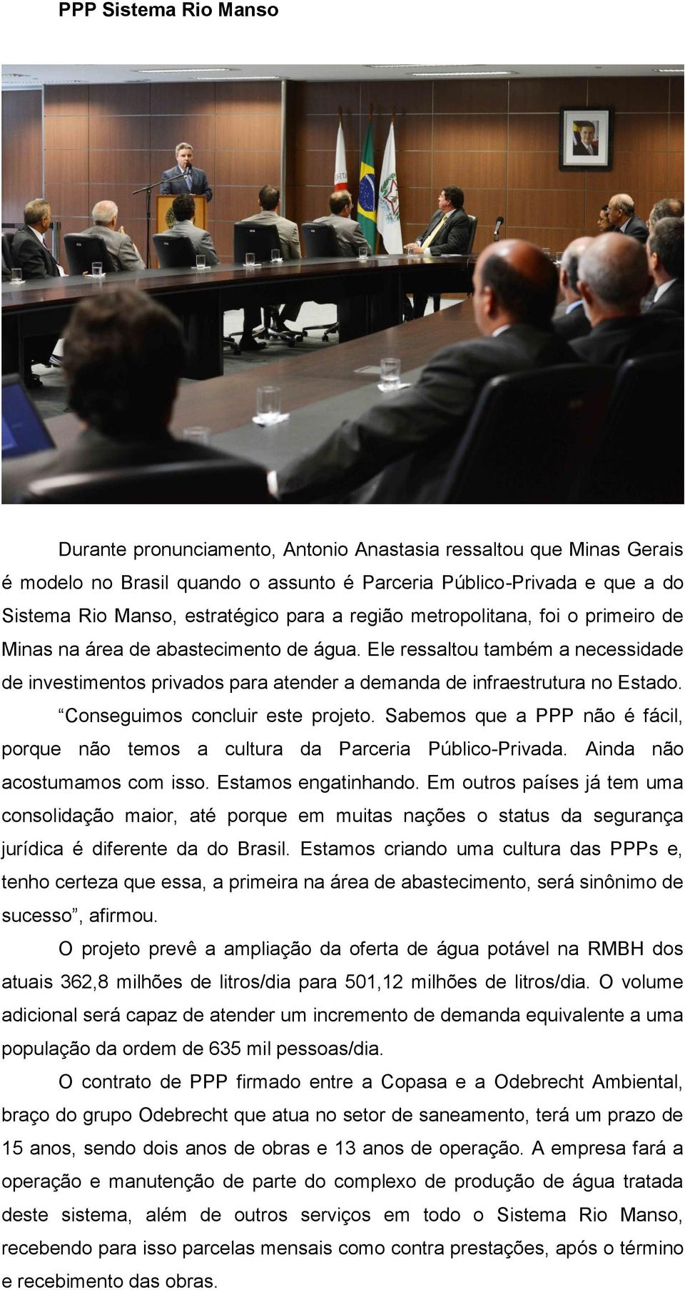 Conseguimos concluir este projeto. Sabemos que a PPP não é fácil, porque não temos a cultura da Parceria Público-Privada. Ainda não acostumamos com isso. Estamos engatinhando.