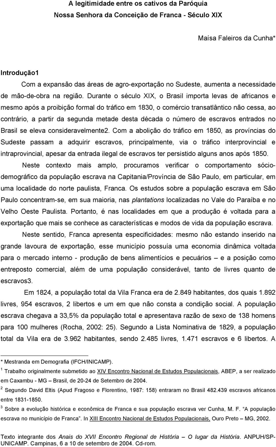 Durante o século XIX, o Brasil importa levas de africanos e mesmo após a proibição formal do tráfico em 1830, o comércio transatlântico não cessa, ao contrário, a partir da segunda metade desta