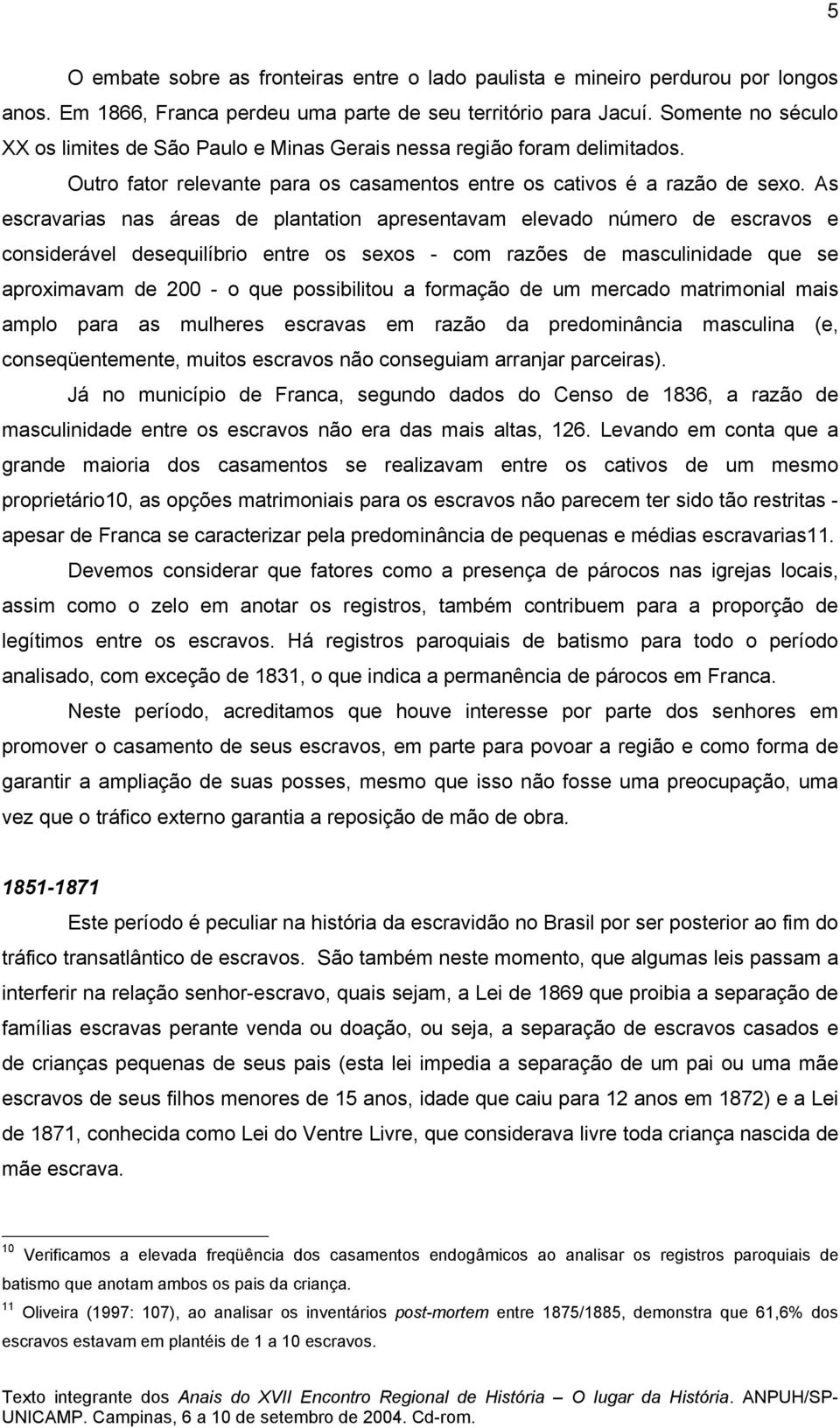 As escravarias nas áreas de plantation apresentavam elevado número de escravos e considerável desequilíbrio entre os sexos - com razões de masculinidade que se aproximavam de 200 - o que possibilitou