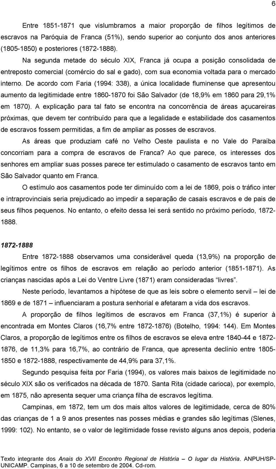 De acordo com Faria (1994: 338), a única localidade fluminense que apresentou aumento da legitimidade entre 1860-1870 foi São Salvador (de 18,9% em 1860 para 29,1% em 1870).