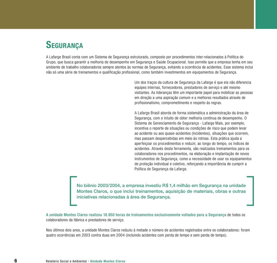 Esse sistema inclui não só uma série de treinamentos e qualificação profissional, como também investimentos em equipamentos de Segurança.