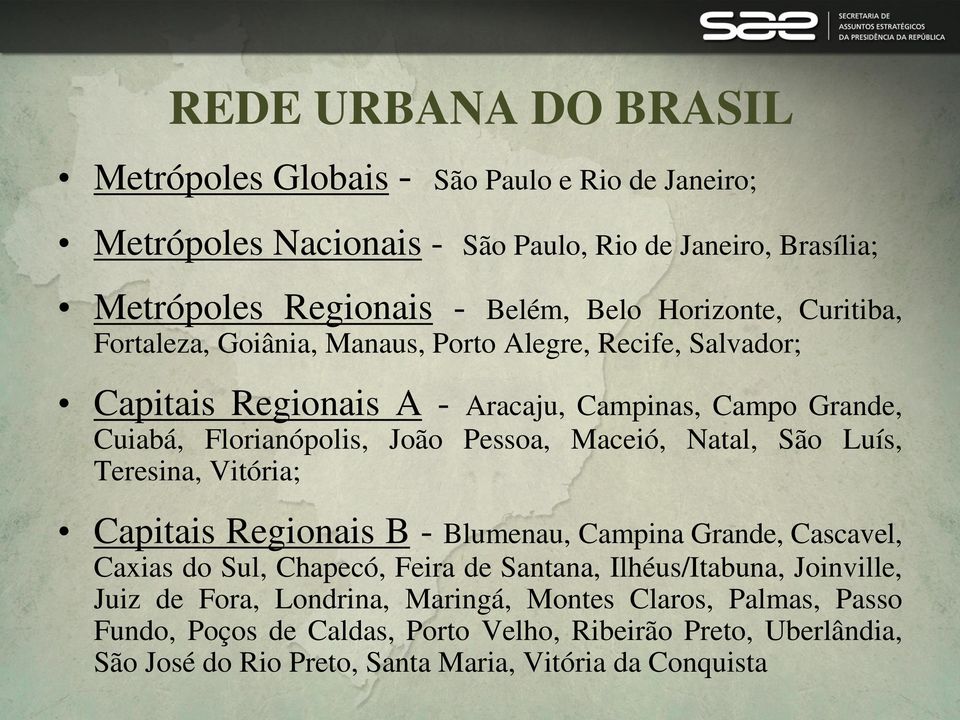 Maceió, Natal, São Luís, Teresina, Vitória; Capitais Regionais B - Blumenau, Campina Grande, Cascavel, Caxias do Sul, Chapecó, Feira de Santana, Ilhéus/Itabuna, Joinville,