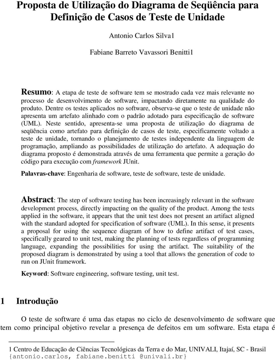 Dentre os testes aplicados no software, observa-se que o teste de unidade não apresenta um artefato alinhado com o padrão adotado para especificação de software (UML).