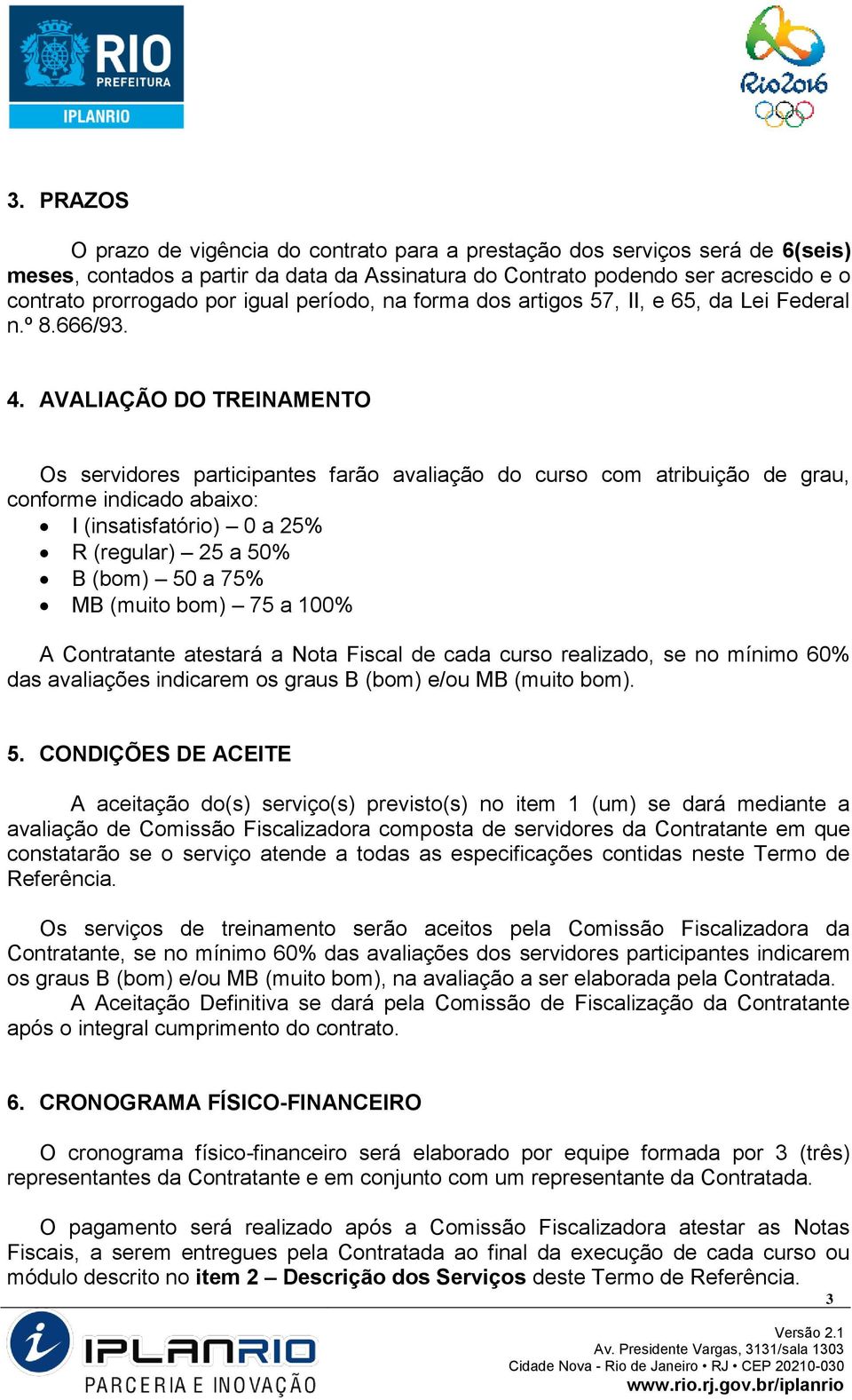 AVALIAÇÃO DO TREINAMENTO Os servidores participantes farão avaliação do curso com atribuição de grau, conforme indicado abaixo: I (insatisfatório) 0 a 25% R (regular) 25 a 50% B (bom) 50 a 75% MB