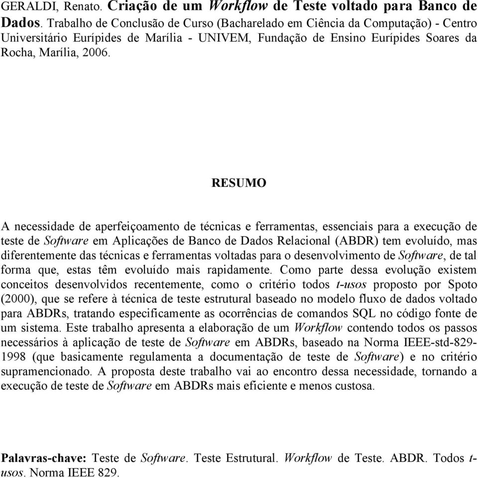 RESUMO A necessidade de aperfeiçoamento de técnicas e ferramentas, essenciais para a execução de teste de Software em Aplicações de Banco de Dados Relacional (ABDR) tem evoluído, mas diferentemente