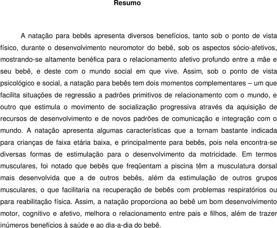 Assim, sob o ponto de vista psicológico e social, a natação para bebês tem dois momentos complementares um que facilita situações de regressão a padrões primitivos de relacionamento com o mundo, e