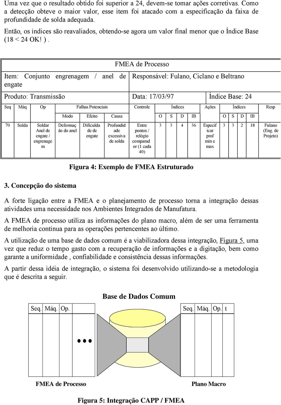 Então, os índices são reavaliados, obtendo-se agora um valor final menor que o Índice Base (18 < 24 OK! ).