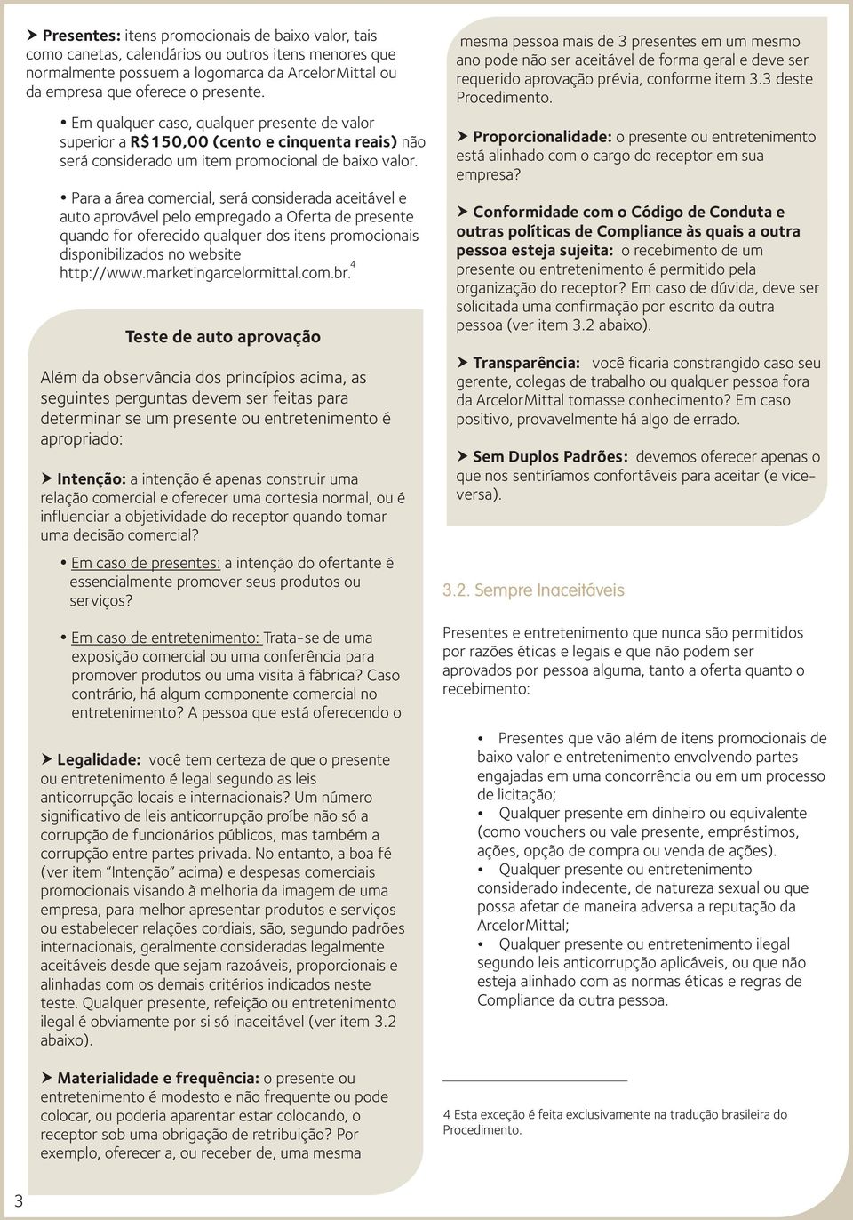 Para a área comercial, será considerada aceitável e auto aprovável pelo empregado a Oferta de presente quando for oferecido qualquer dos itens promocionais disponibilizados no website http://www.