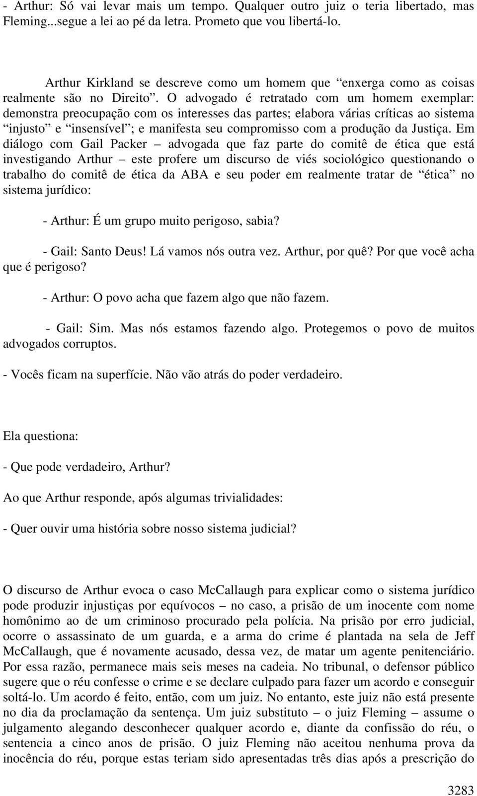 O advogado é retratado com um homem exemplar: demonstra preocupação com os interesses das partes; elabora várias críticas ao sistema injusto e insensível ; e manifesta seu compromisso com a produção