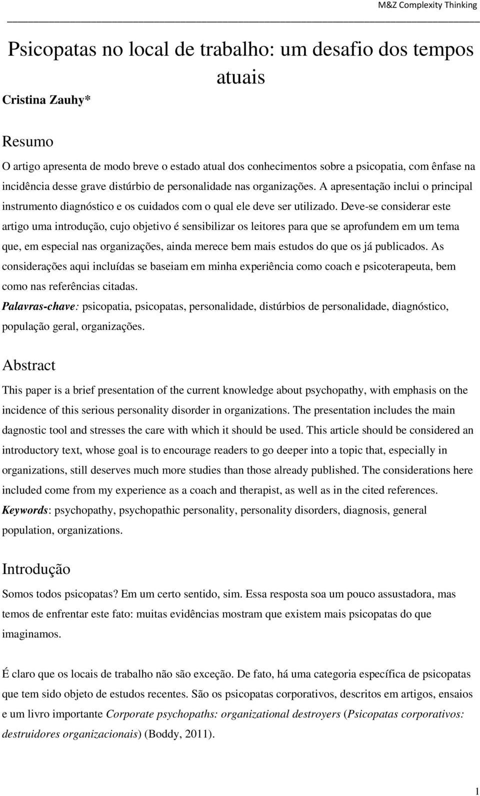 Deve-se considerar este artigo uma introdução, cujo objetivo é sensibilizar os leitores para que se aprofundem em um tema que, em especial nas organizações, ainda merece bem mais estudos do que os já