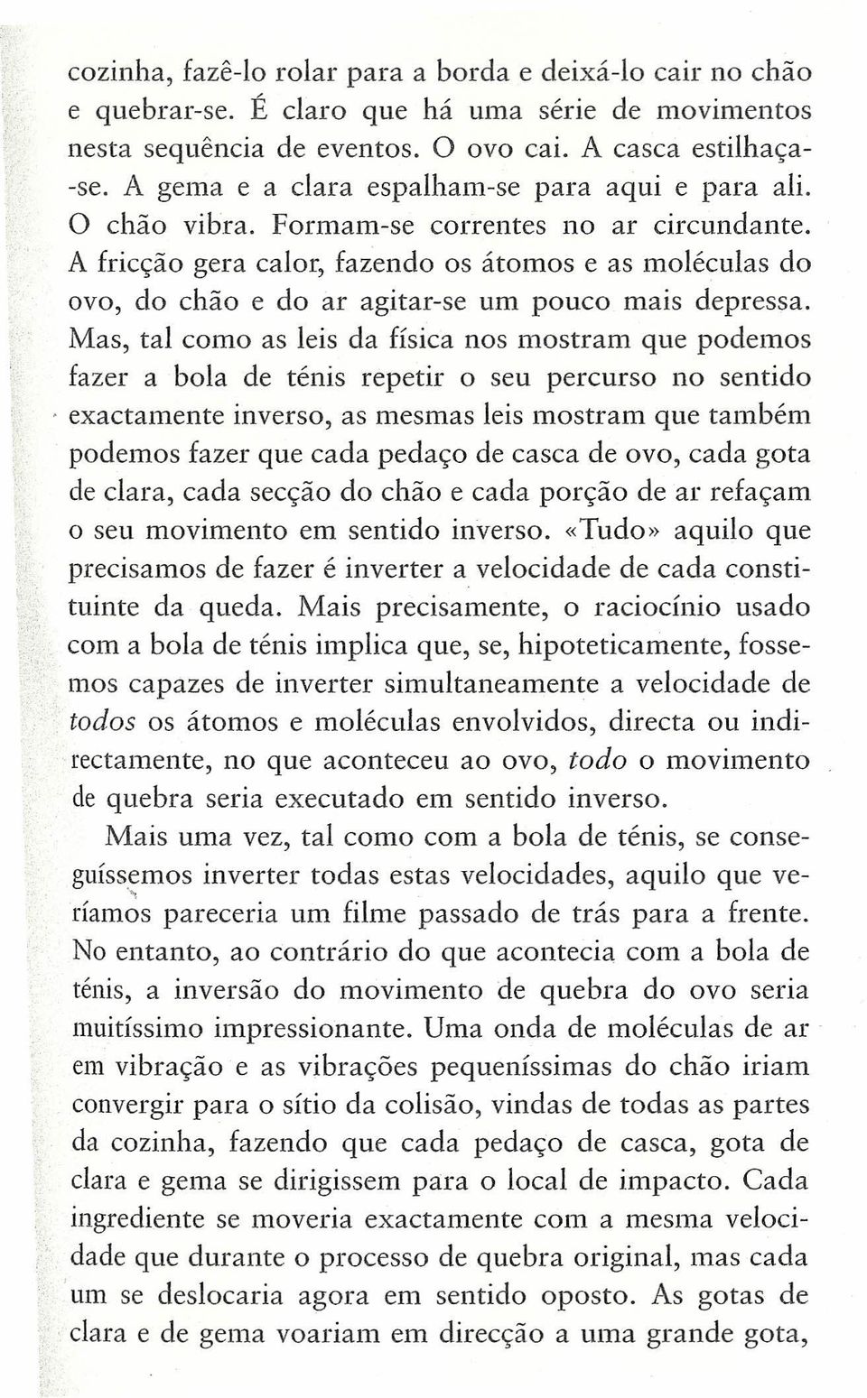 A fricção gera calor, fazendo os átomos e as moléculas do ovo, do chão e do ar agitar-se um pouco mais depressa.