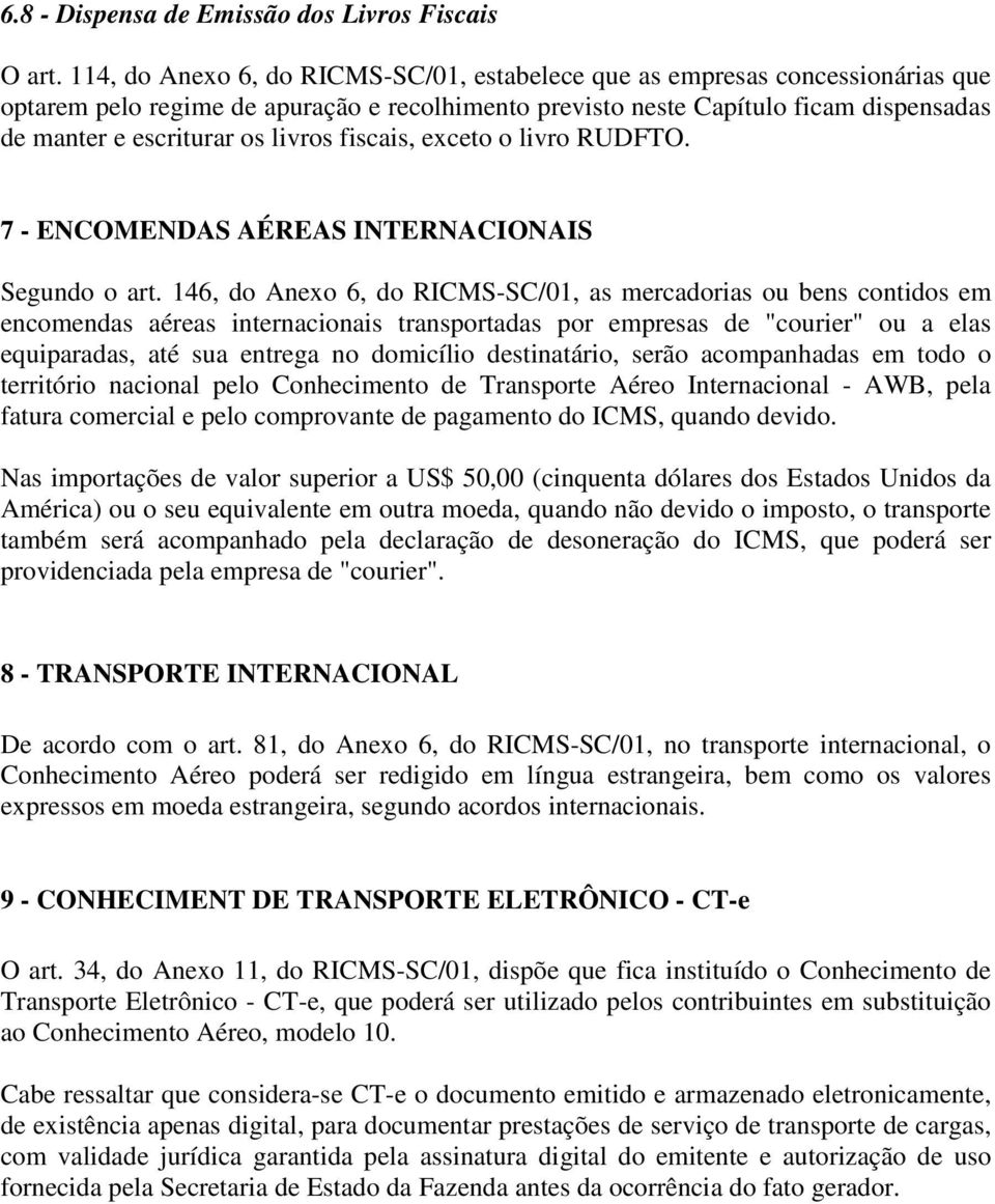 livros fiscais, exceto o livro RUDFTO. 7 - ENCOMENDAS AÉREAS INTERNACIONAIS Segundo o art.