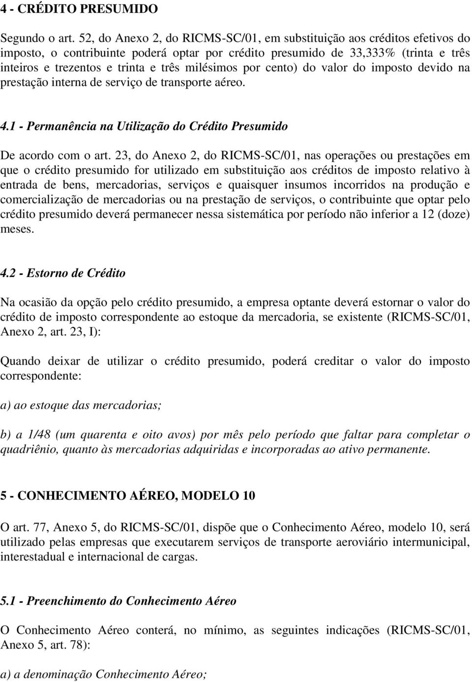 milésimos por cento) do valor do imposto devido na prestação interna de serviço de transporte aéreo. 4.1 - Permanência na Utilização do Crédito Presumido De acordo com o art.