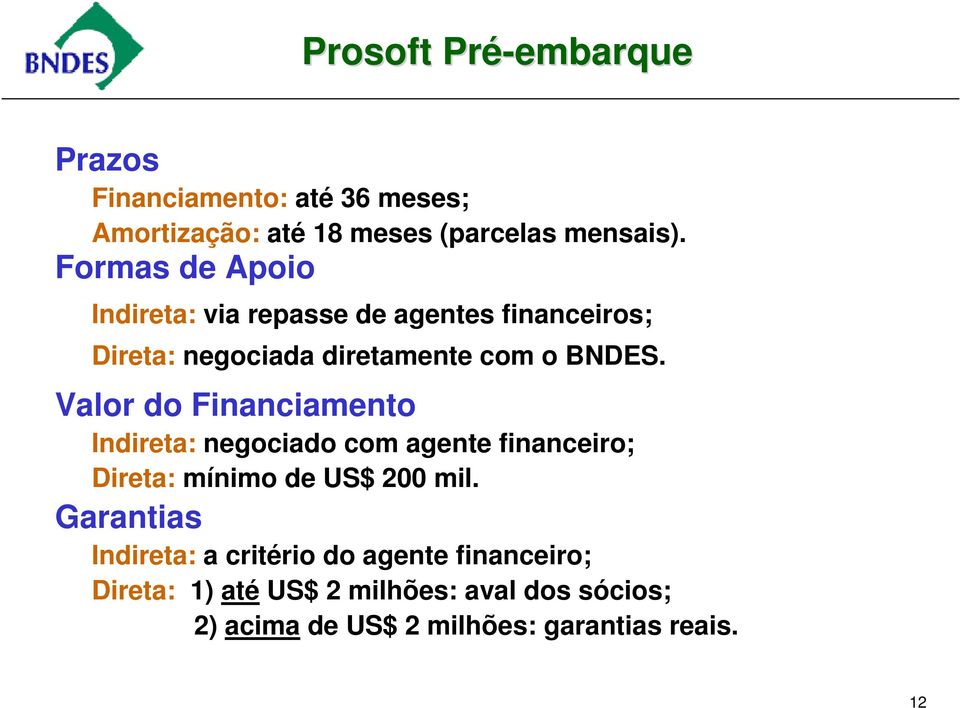 Valor do Financiamento Indireta: negociado com agente financeiro; Direta: mínimo de US$ 200 mil.