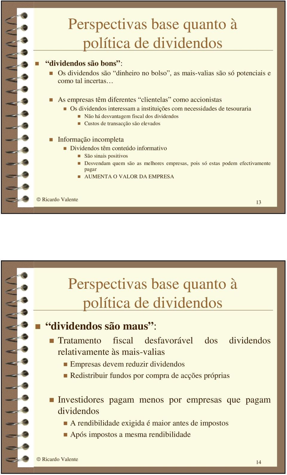 informativo São sinais positivos Desvendam quem são as melhores empresas, pois só estas podem efectivamente pagar AUMENTA O VALOR DA EMPRESA 13 Perspectivas base quanto à dividendos são maus :