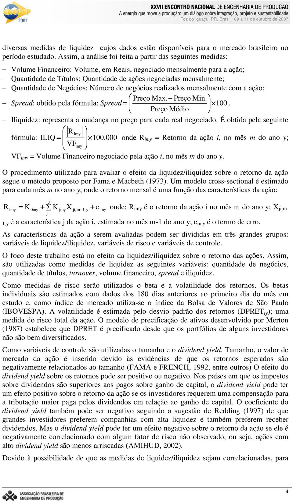 Quantidade de Negócios: Número de negócios realizados mensalmente com a ação; ŒŽ Preço Max. Preço Min. Spread: obtido pela fórmula: Spread = 100.