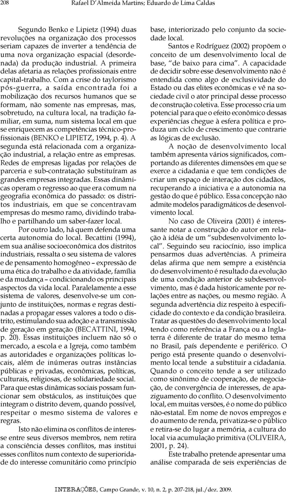 Com a crise do taylorismo pós-guerra, a saída encontrada foi a mobilização dos recursos humanos que se formam, não somente nas empresas, mas, sobretudo, na cultura local, na tradição familiar, em