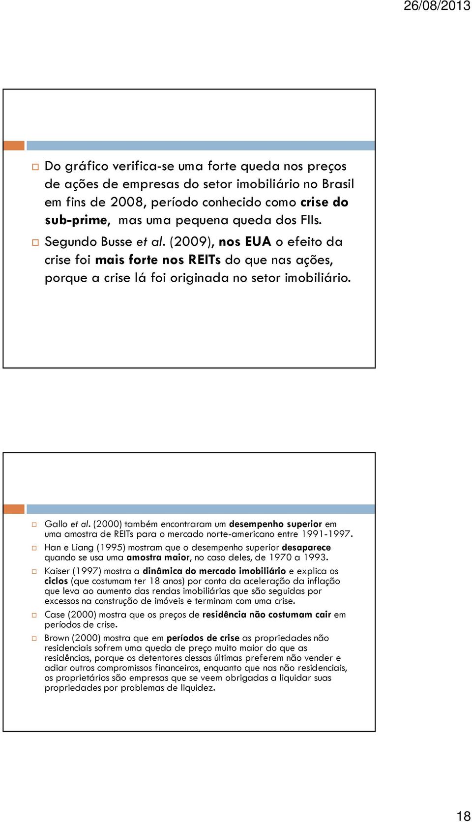 (2000) também encontraram um desempenho superior em uma amostra de REITs para o mercado norte-americano entre 1991-1997.