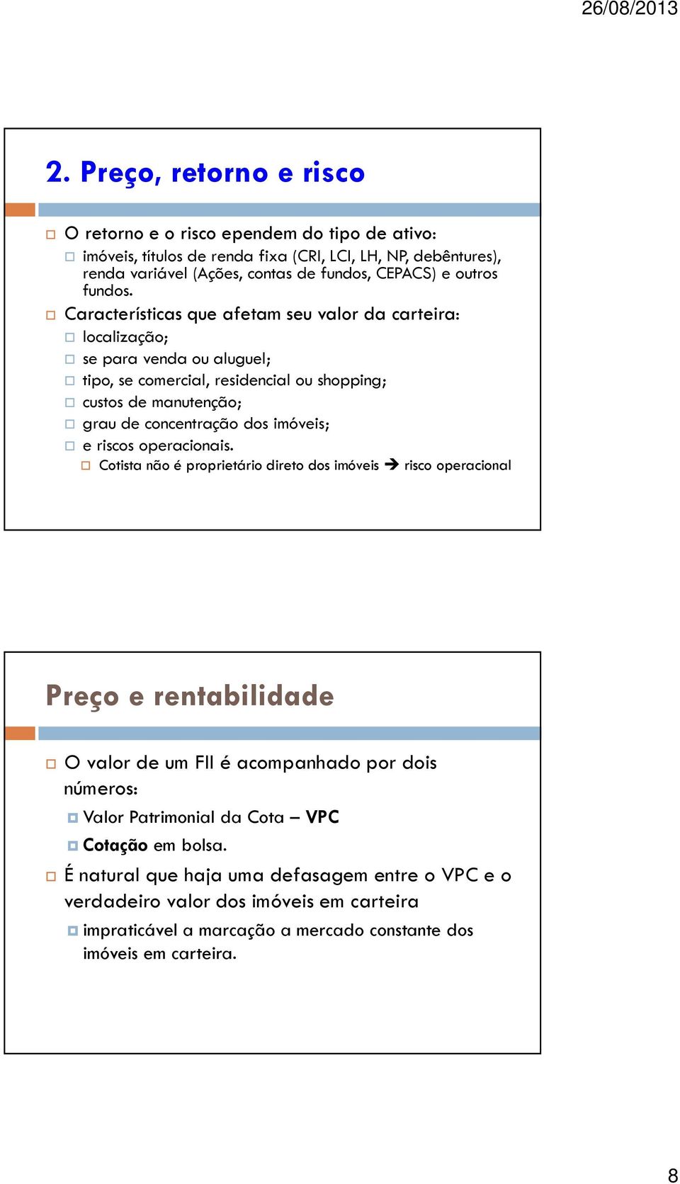 Características que afetam seu valor da carteira: localização; se para venda ou aluguel; tipo, se comercial, residencial ou shopping; custos de manutenção; grau de concentração dos imóveis;