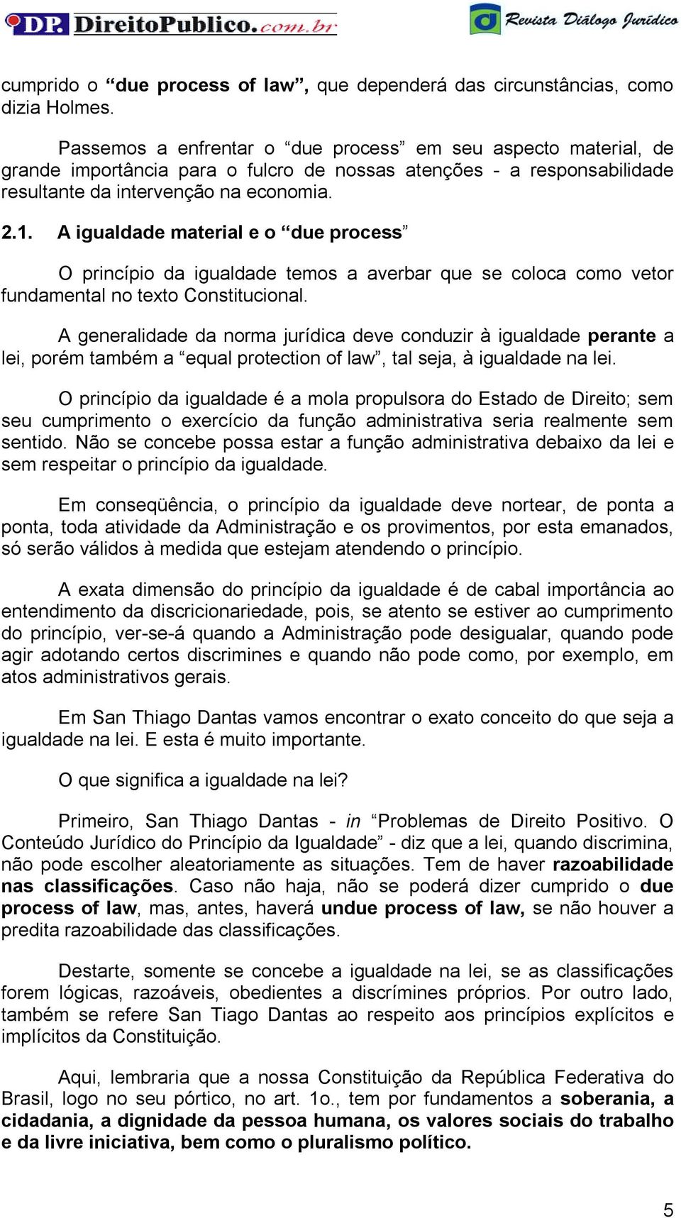 A igualdade material e o due process O princípio da igualdade temos a averbar que se coloca como vetor fundamental no texto Constitucional.