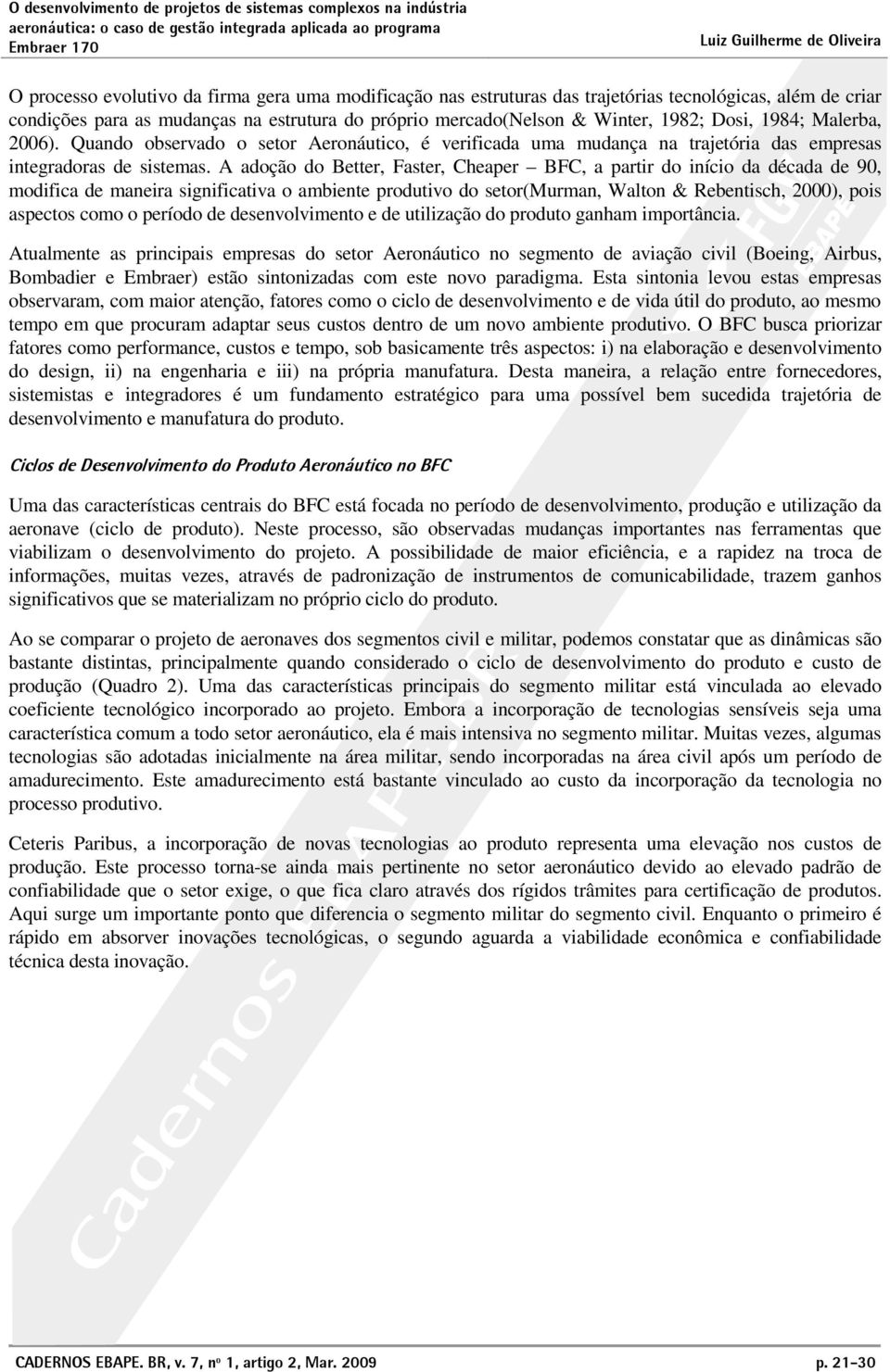 A adoção do Better, Faster, Cheaper BFC, a partir do início da década de 90, modifica de maneira significativa o ambiente produtivo do setor(murman, Walton & Rebentisch, 2000), pois aspectos como o