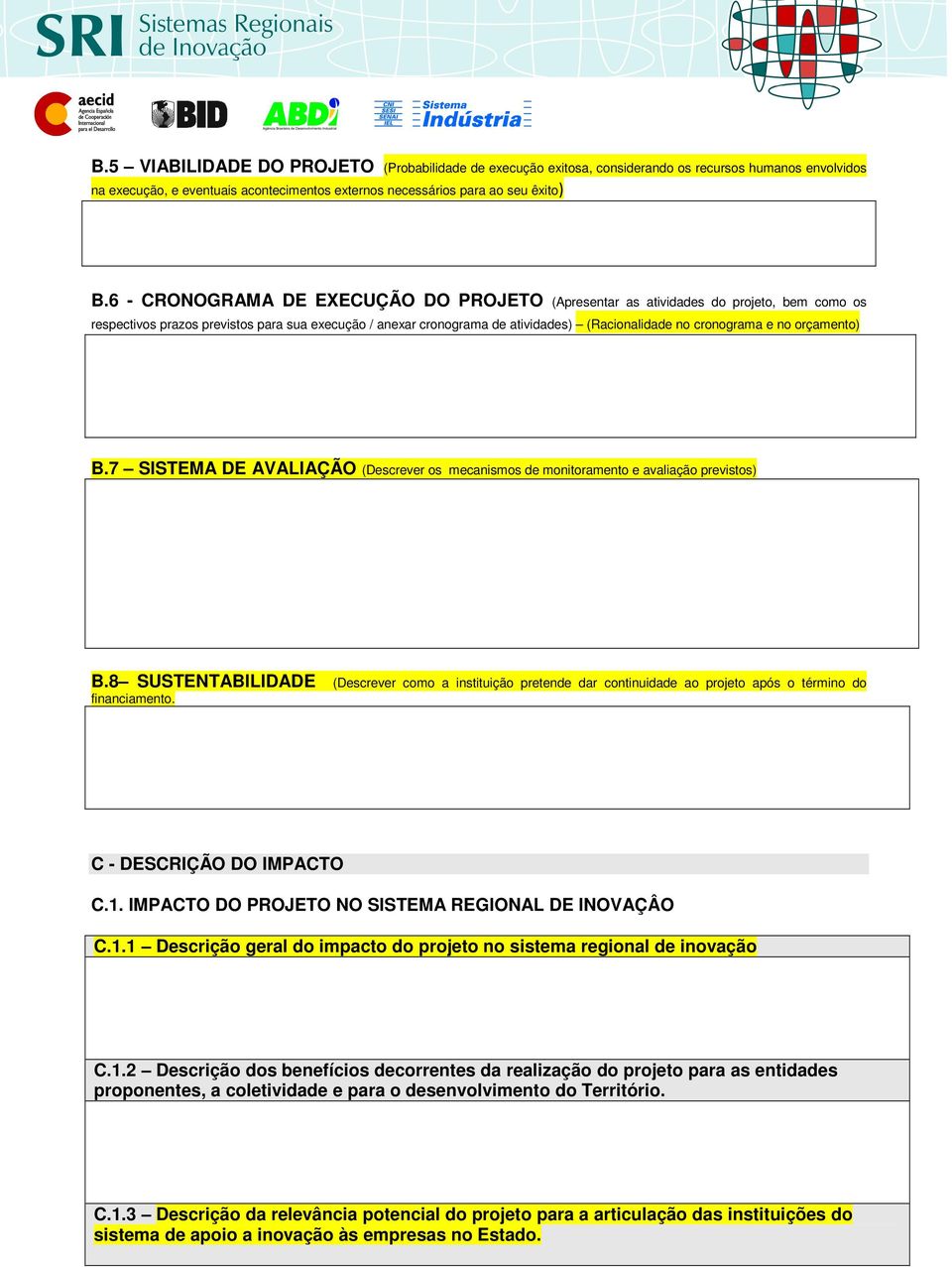 e no orçamento) B.7 SISTEMA DE AVALIAÇÃO (Descrever os mecanismos de monitoramento e avaliação previstos) B.