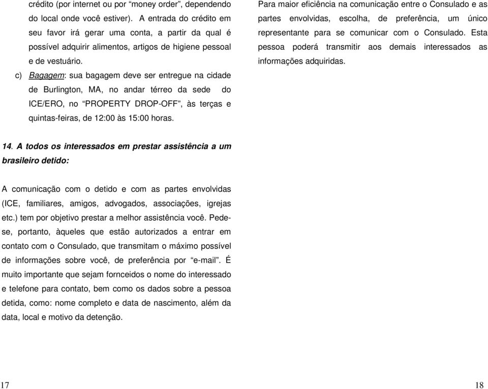 c) Bagagem: sua bagagem deve ser entregue na cidade de Burlington, MA, no andar térreo da sede do ICE/ERO, no PROPERTY DROP-OFF, às terças e quintas-feiras, de 12:00 às 15:00 horas.