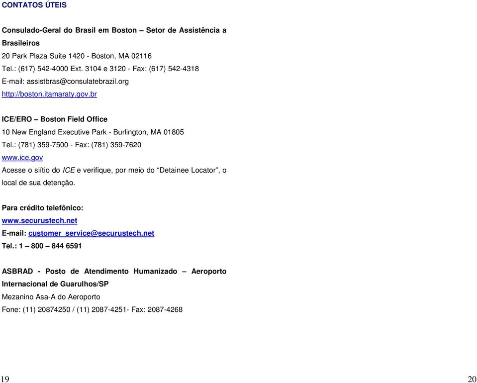 : (781) 359-7500 - Fax: (781) 359-7620 www.ice.gov Acesse o siítio do ICE e verifique, por meio do Detainee Locator, o local de sua detenção. Para crédito telefônico: www.securustech.