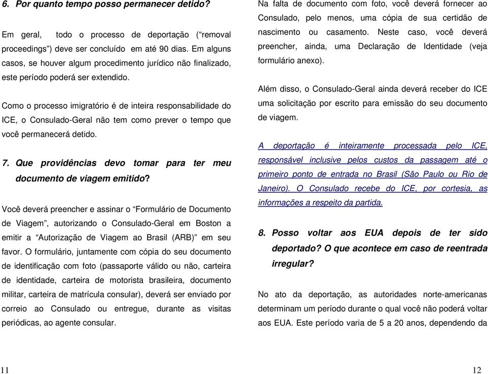 Como o processo imigratório é de inteira responsabilidade do ICE, o Consulado-Geral não tem como prever o tempo que você permanecerá detido. 7.