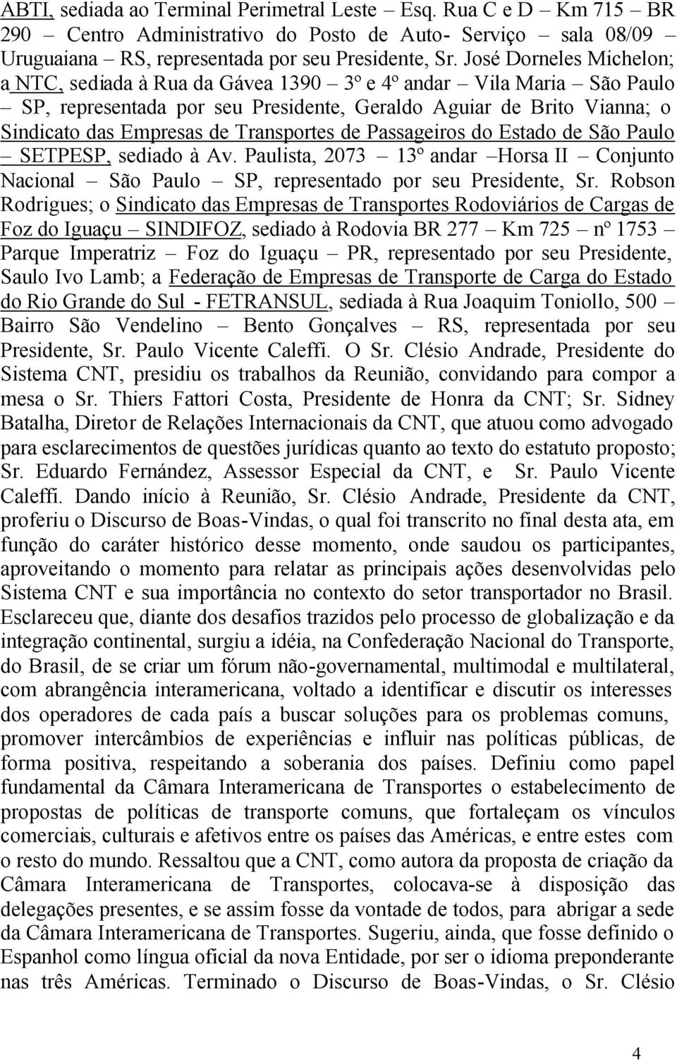 Transportes de Passageiros do Estado de São Paulo SETPESP, sediado à Av. Paulista, 2073 13º andar Horsa II Conjunto Nacional São Paulo SP, representado por seu Presidente, Sr.