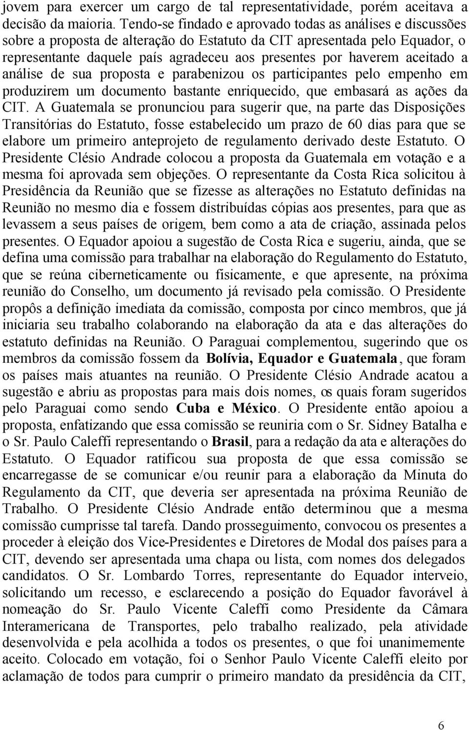 aceitado a análise de sua proposta e parabenizou os participantes pelo empenho em produzirem um documento bastante enriquecido, que embasará as ações da CIT.