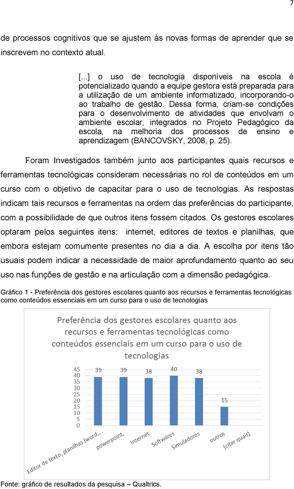 Dessa forma, criam-se condições para o desenvolvimento de atividades que envolvam o ambiente escolar, integrados no Projeto Pedagógico da escola, na melhoria dos processos de ensino e aprendizagem