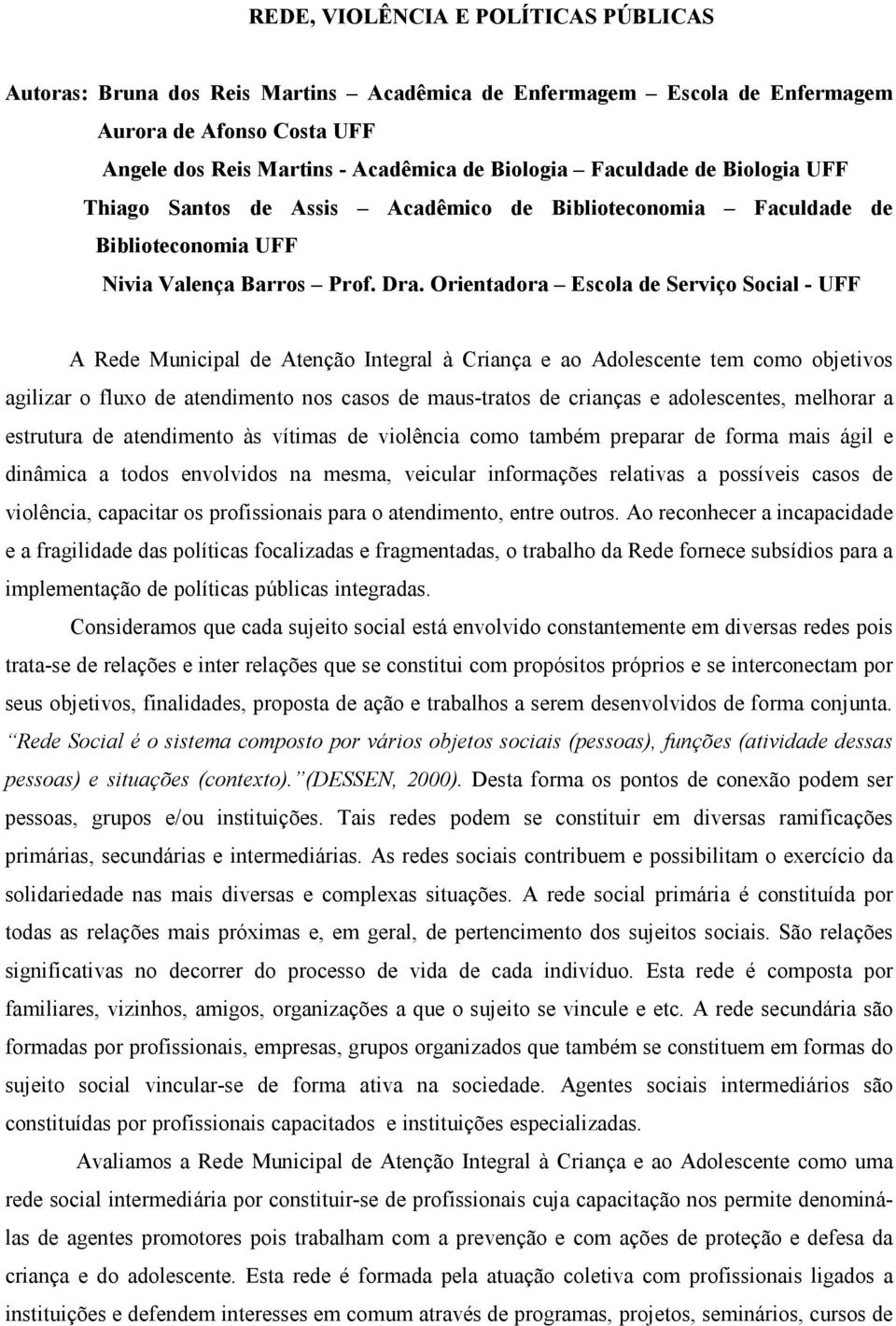 Orientadora Escola de Serviço Social - UFF A Rede Municipal de Atenção Integral à Criança e ao Adolescente tem como objetivos agilizar o fluxo de atendimento nos casos de maus-tratos de crianças e