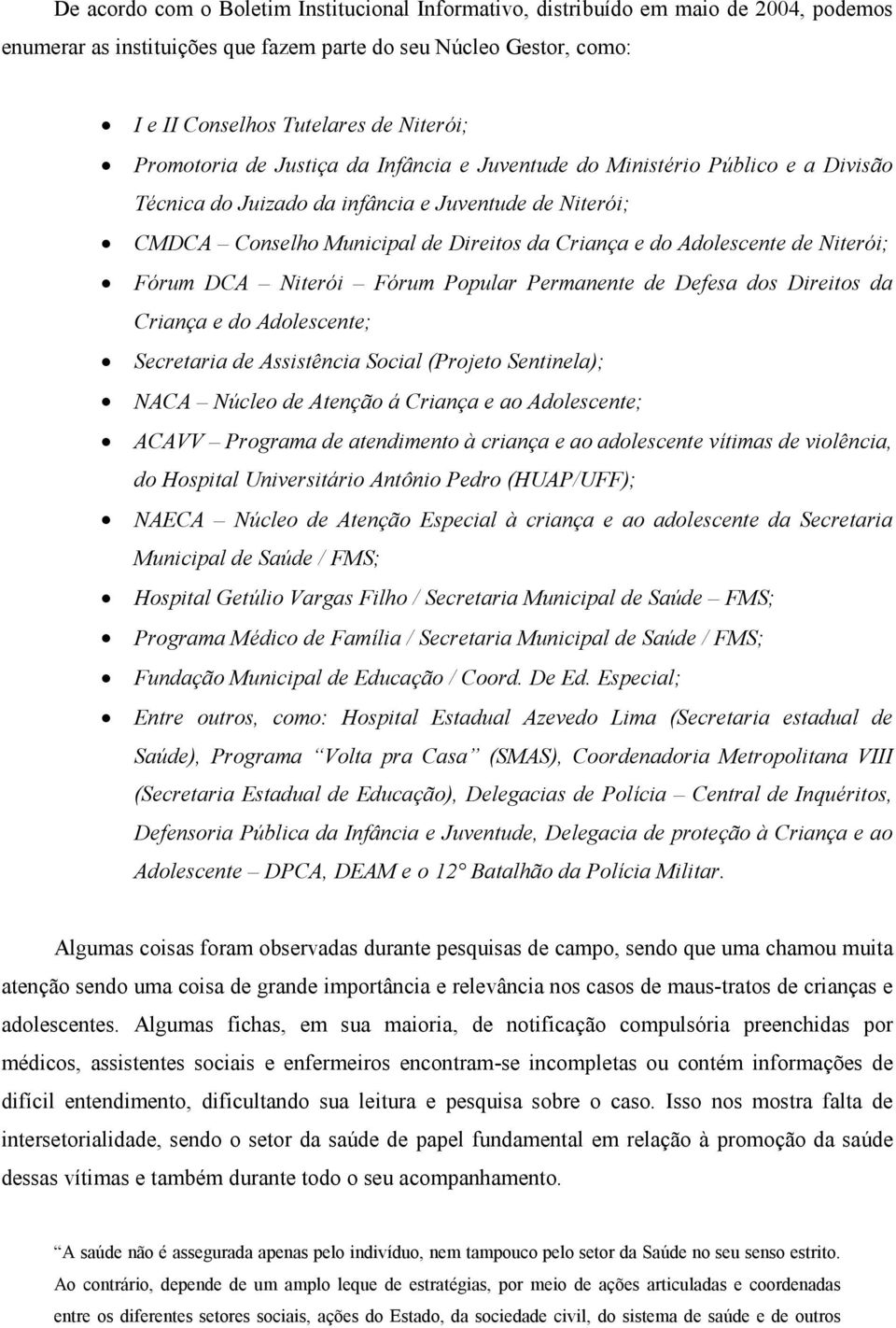 de Niterói; Fórum DCA Niterói Fórum Popular Permanente de Defesa dos Direitos da Criança e do Adolescente; Secretaria de Assistência Social (Projeto Sentinela); NACA Núcleo de Atenção á Criança e ao