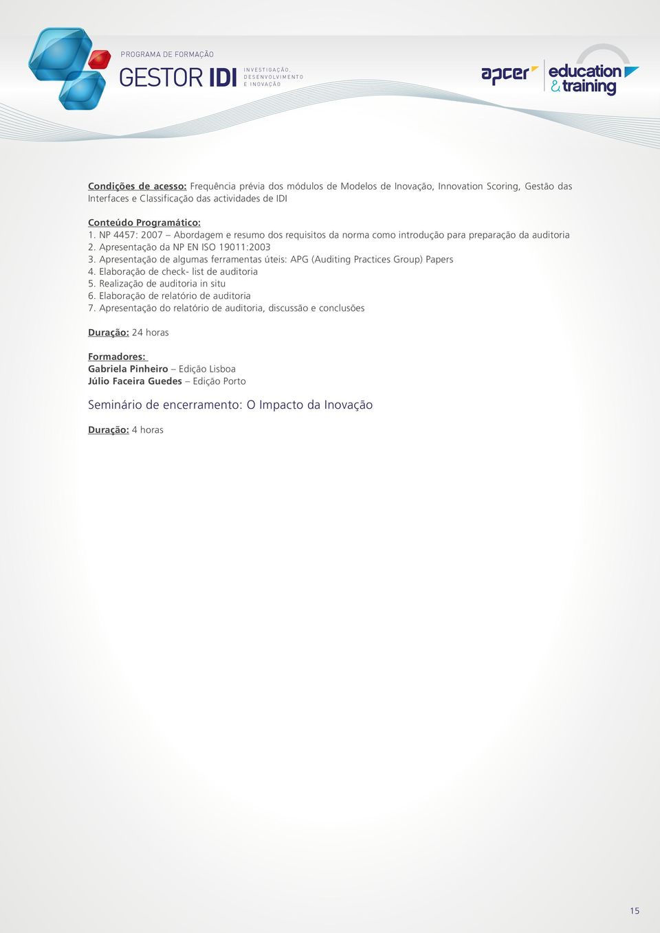 Apresentação de algumas ferramentas úteis: APG (Auditing Practices Group) Papers 4. Elaboração de check- list de auditoria 5. Realização de auditoria in situ 6.