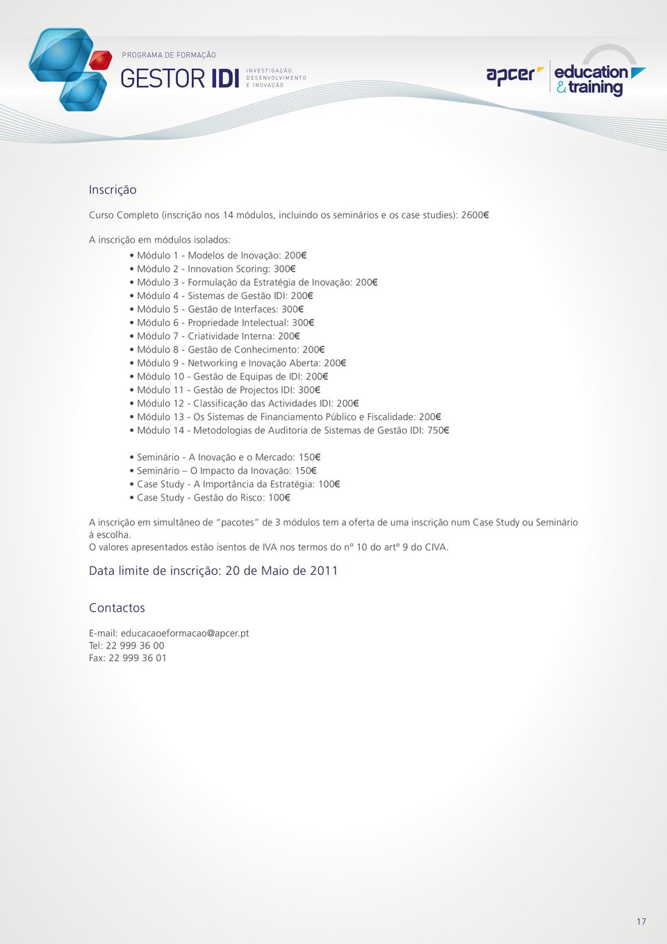 Criatividade Interna: 200 Módulo 8 - Gestão de Conhecimento: 200 Módulo 9 - Networking e Inovação Aberta: 200 Módulo 10 - Gestão de Equipas de IDI: 200 Módulo 11 - Gestão de Projectos IDI: 300 Módulo