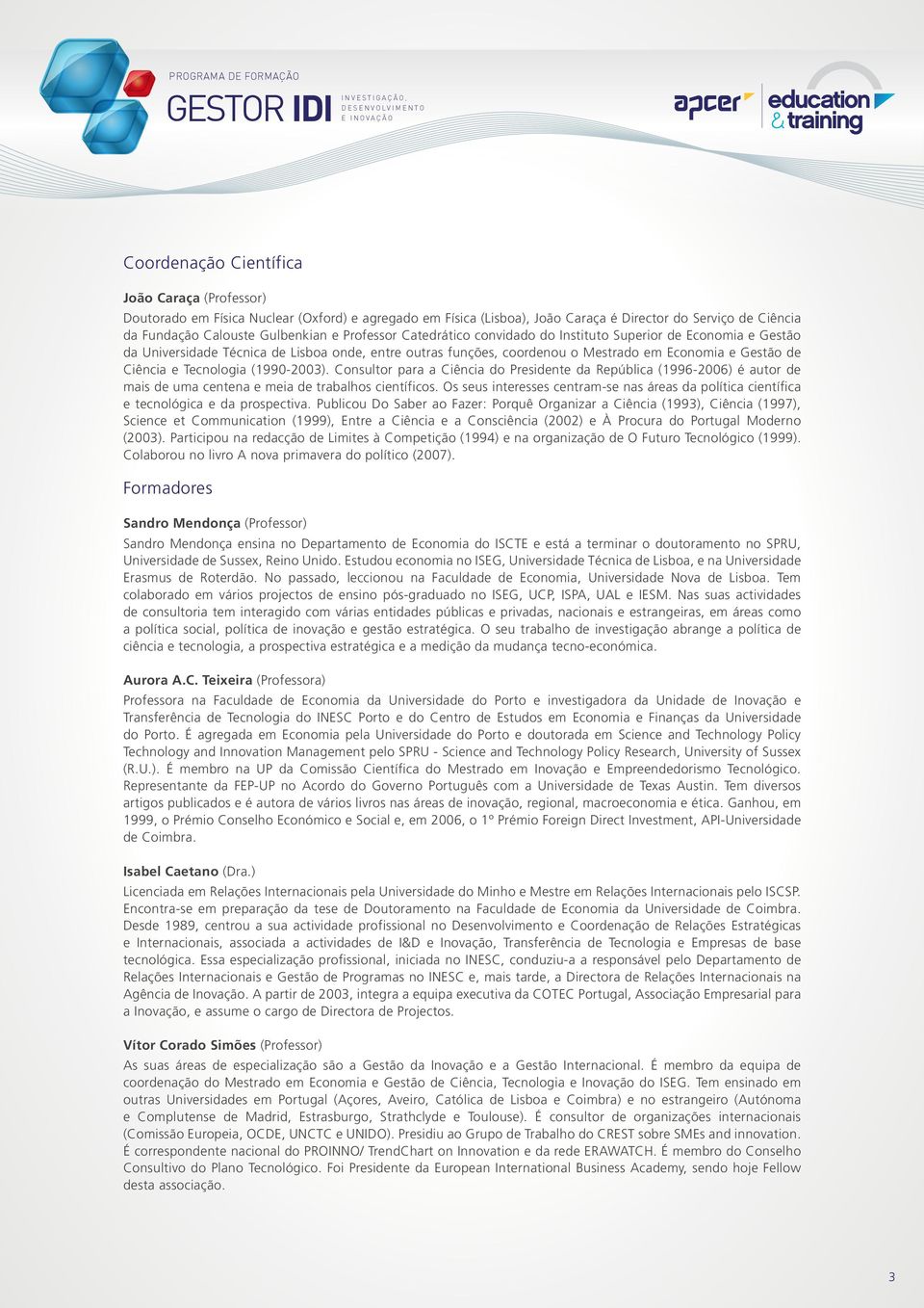 Tecnologia (1990-2003). Consultor para a Ciência do Presidente da República (1996-2006) é autor de mais de uma centena e meia de trabalhos científicos.